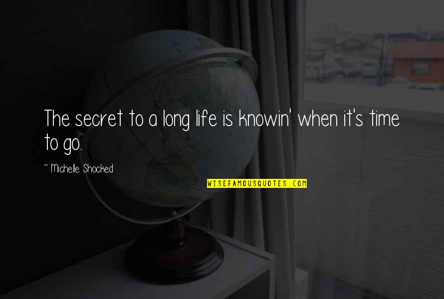 Secret To Life Quotes By Michelle Shocked: The secret to a long life is knowin'