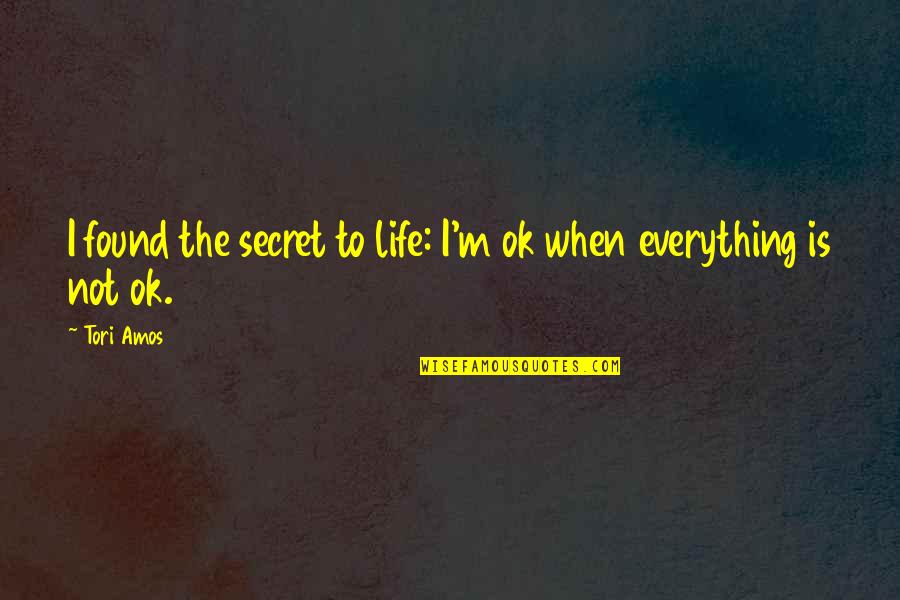 Secret To Life Quotes By Tori Amos: I found the secret to life: I'm ok