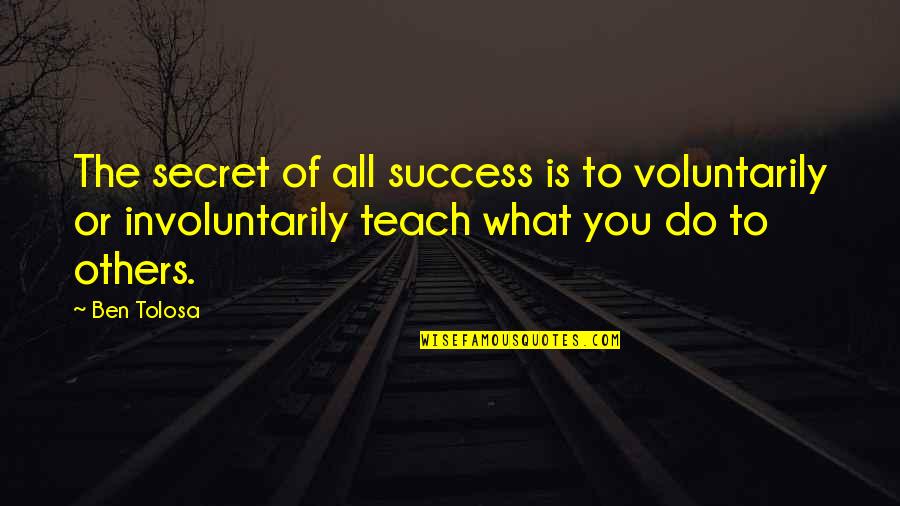 Secret To Success Quotes By Ben Tolosa: The secret of all success is to voluntarily