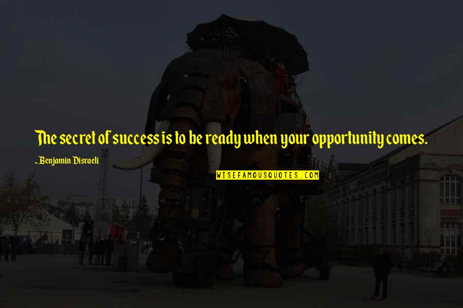 Secret To Success Quotes By Benjamin Disraeli: The secret of success is to be ready