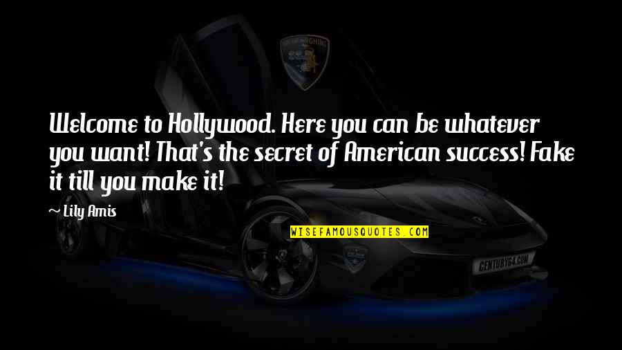 Secret To Success Quotes By Lily Amis: Welcome to Hollywood. Here you can be whatever