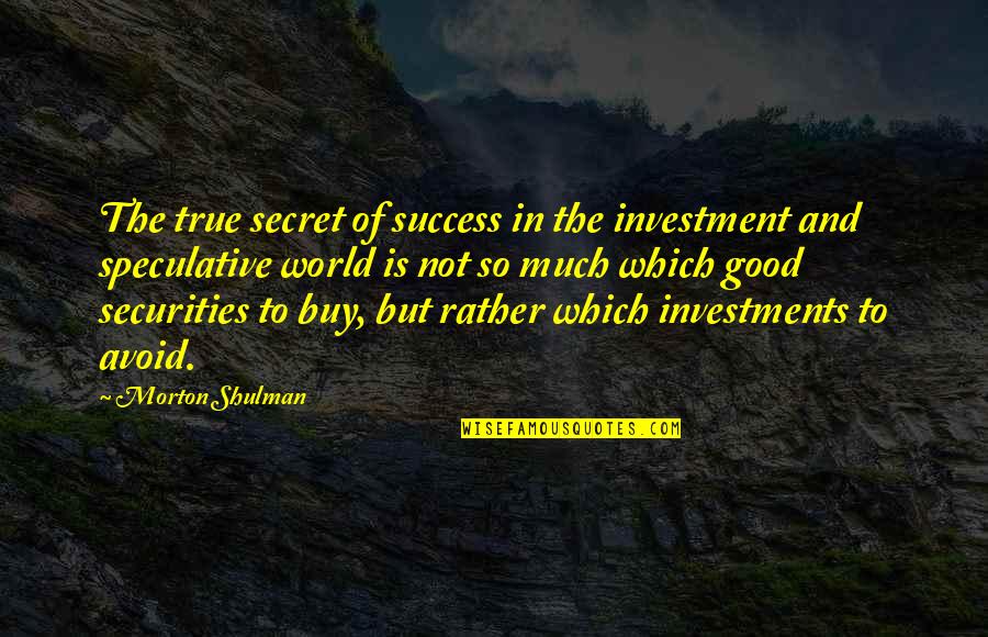 Secret To Success Quotes By Morton Shulman: The true secret of success in the investment