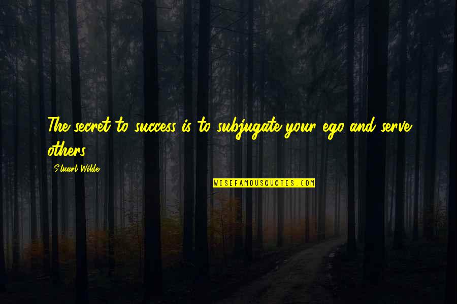 Secret To Success Quotes By Stuart Wilde: The secret to success is to subjugate your