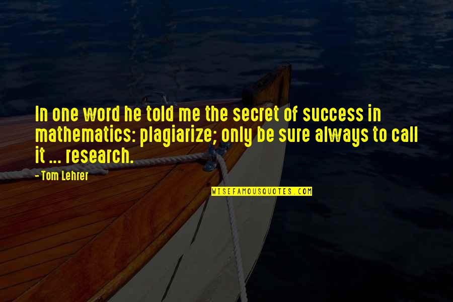 Secret To Success Quotes By Tom Lehrer: In one word he told me the secret