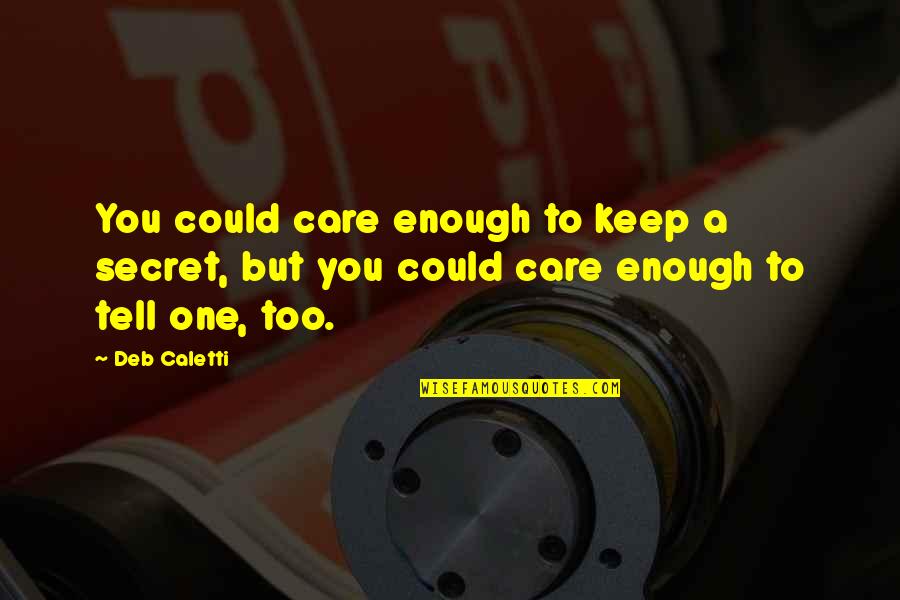 Secret To Tell You Quotes By Deb Caletti: You could care enough to keep a secret,