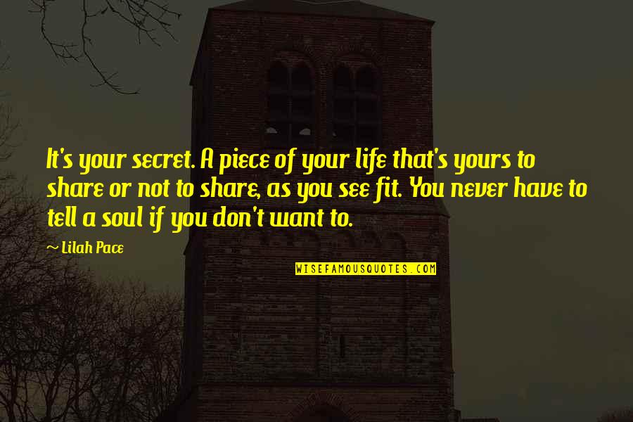Secret To Tell You Quotes By Lilah Pace: It's your secret. A piece of your life Secret To Tell You Quotes By Lilah Pace: It's your secret. A piece of your life