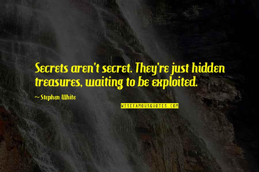 Secret Treasures Quotes By Stephen White: Secrets aren't secret. They're just hidden treasures, waiting