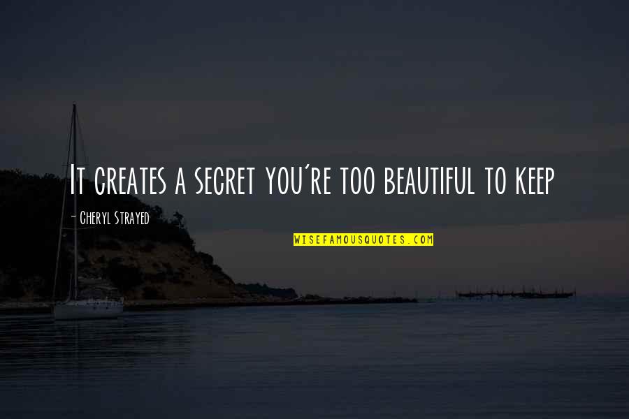 Secret You Keep Quotes By Cheryl Strayed: It creates a secret you're too beautiful to
