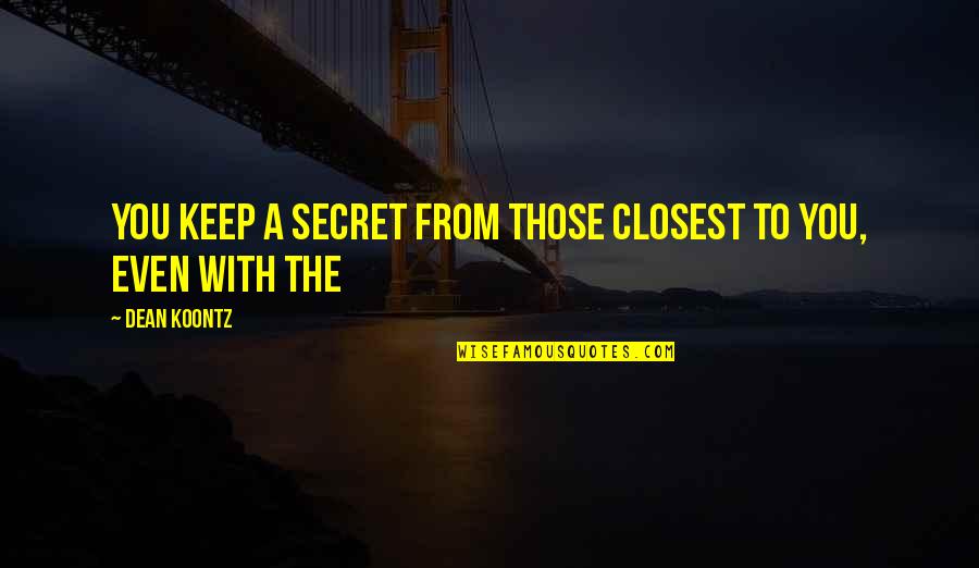 Secret You Keep Quotes By Dean Koontz: You keep a secret from those closest to