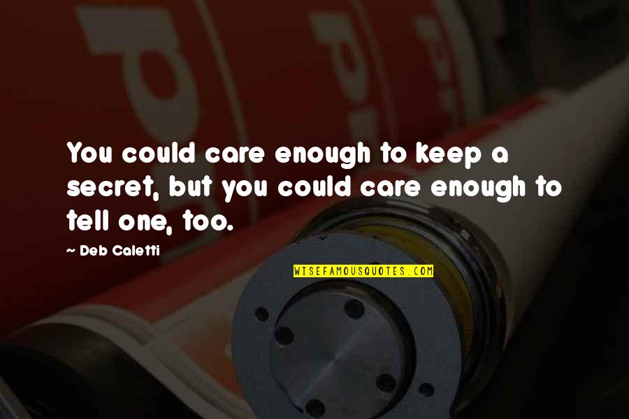 Secret You Keep Quotes By Deb Caletti: You could care enough to keep a secret,