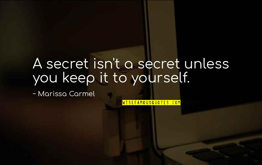 Secret You Keep Quotes By Marissa Carmel: A secret isn't a secret unless you keep