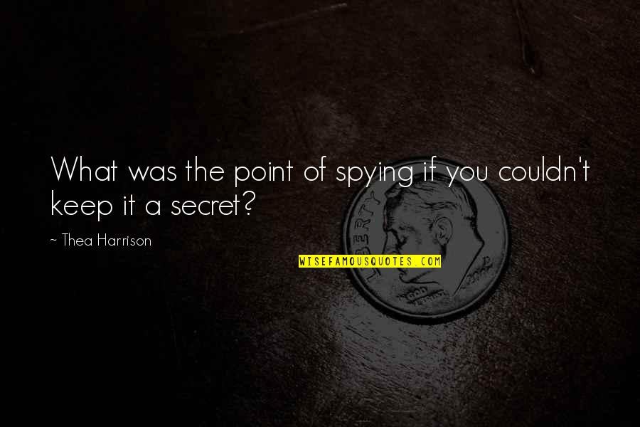 Secret You Keep Quotes By Thea Harrison: What was the point of spying if you
