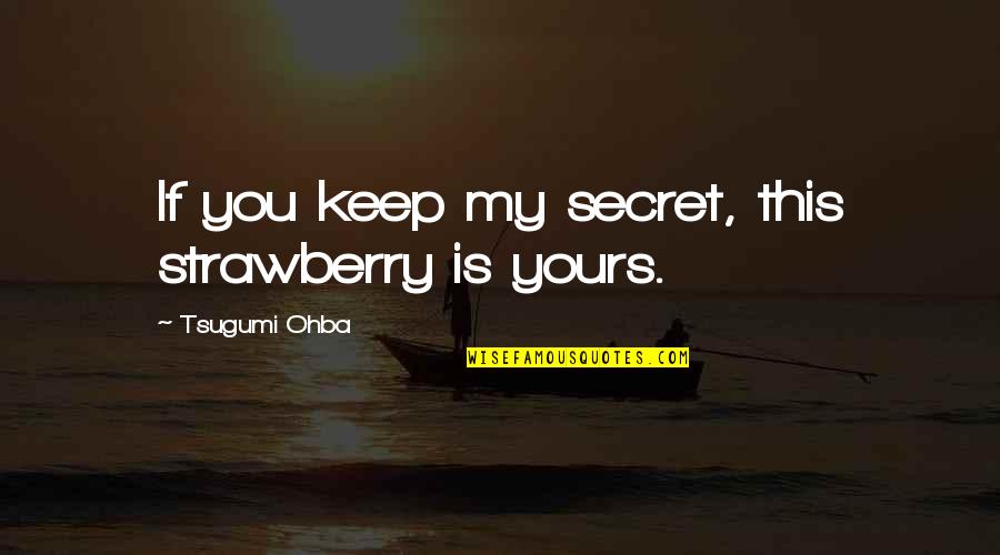 Secret You Keep Quotes By Tsugumi Ohba: If you keep my secret, this strawberry is