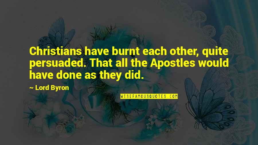 Secretan Theodolite Quotes By Lord Byron: Christians have burnt each other, quite persuaded. That Secretan Theodolite Quotes By Lord Byron: Christians have burnt each other, quite persuaded. That