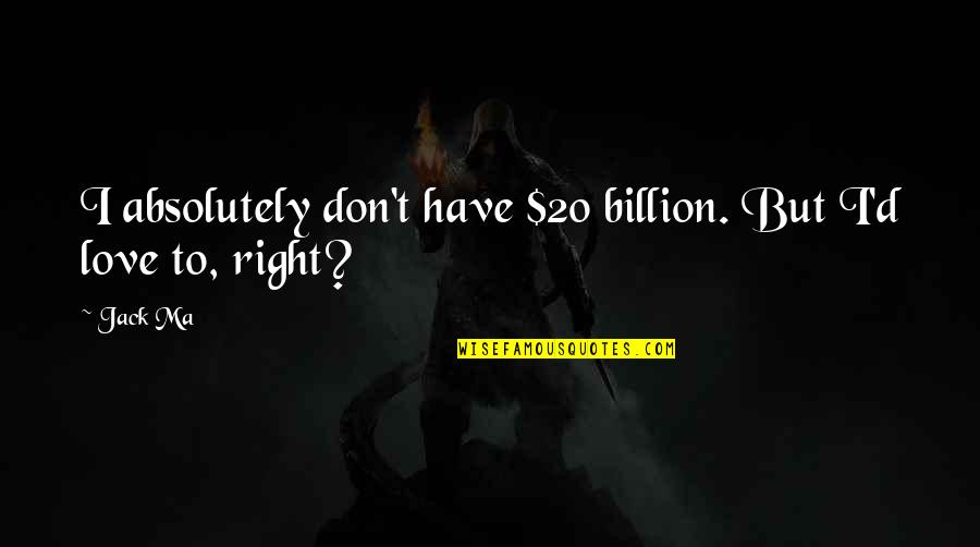 Secretariat Funny Quotes By Jack Ma: I absolutely don't have $20 billion. But I'd