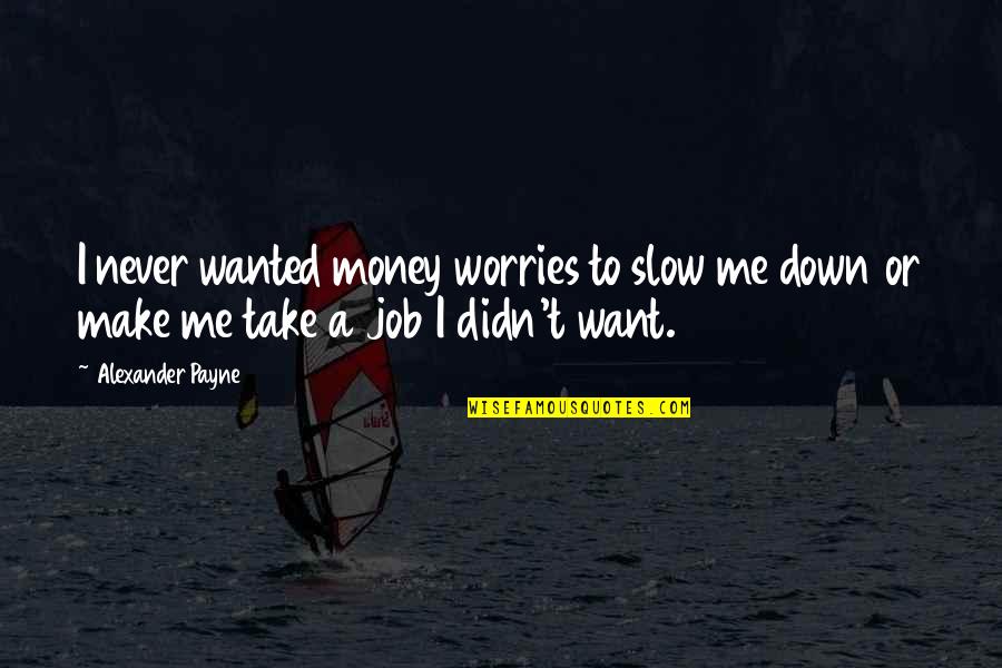 Secretary Inspirational Quotes By Alexander Payne: I never wanted money worries to slow me