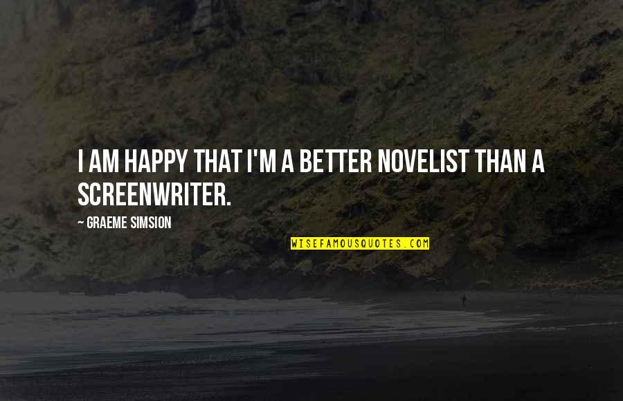 Secretary Inspirational Quotes By Graeme Simsion: I am happy that I'm a better novelist