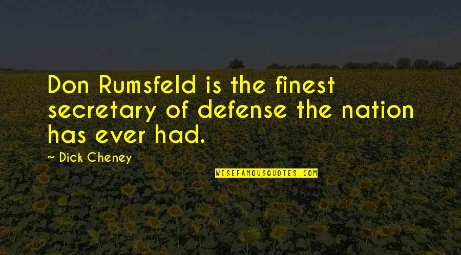 Secretary Of Defense Rumsfeld Quotes By Dick Cheney: Don Rumsfeld is the finest secretary of defense