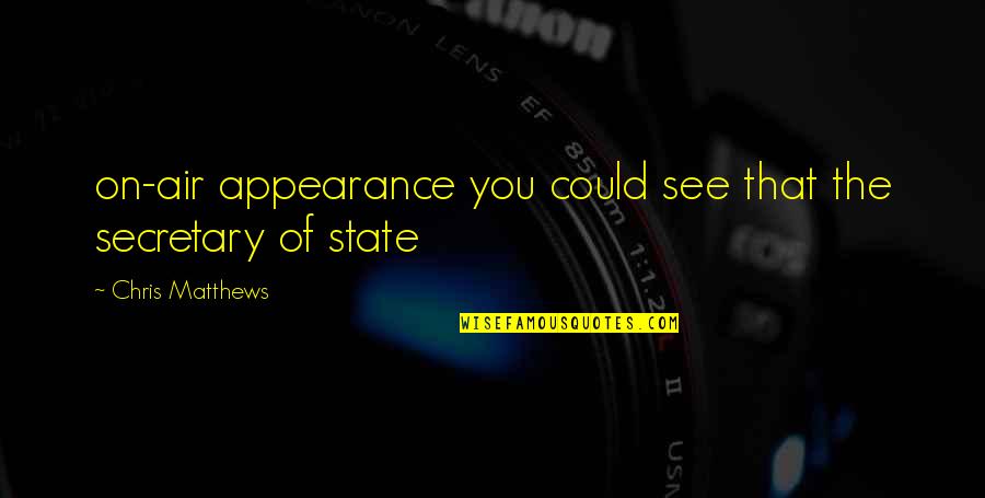 Secretary Of State Quotes By Chris Matthews: on-air appearance you could see that the secretary