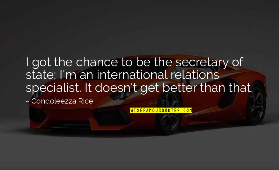 Secretary Of State Quotes By Condoleezza Rice: I got the chance to be the secretary