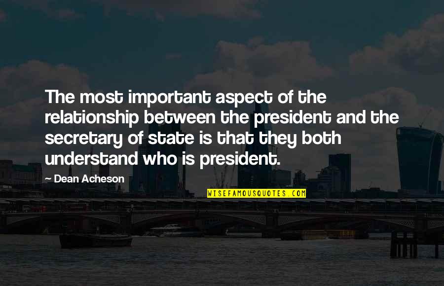 Secretary Of State Quotes By Dean Acheson: The most important aspect of the relationship between