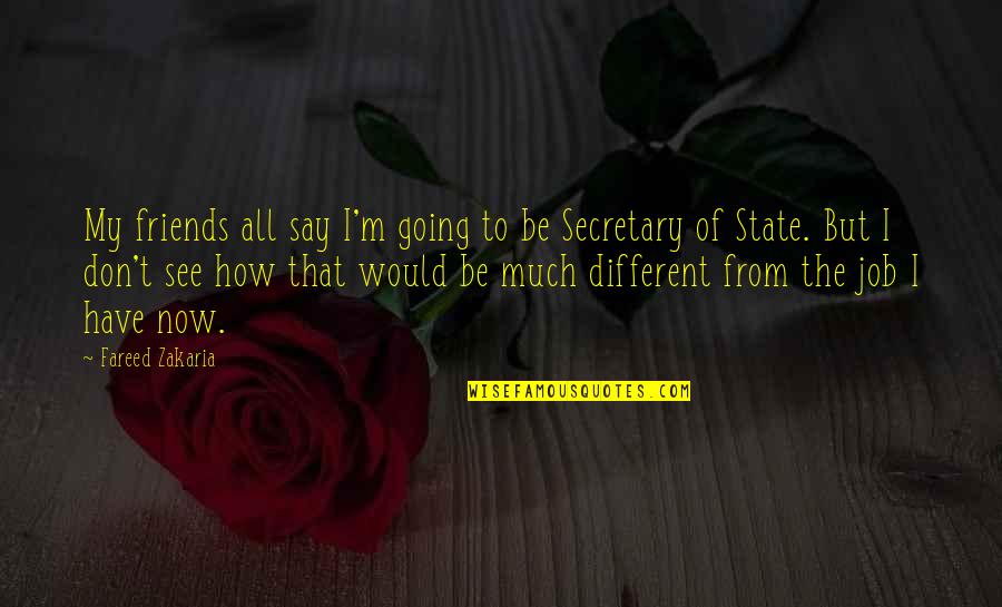 Secretary Of State Quotes By Fareed Zakaria: My friends all say I'm going to be