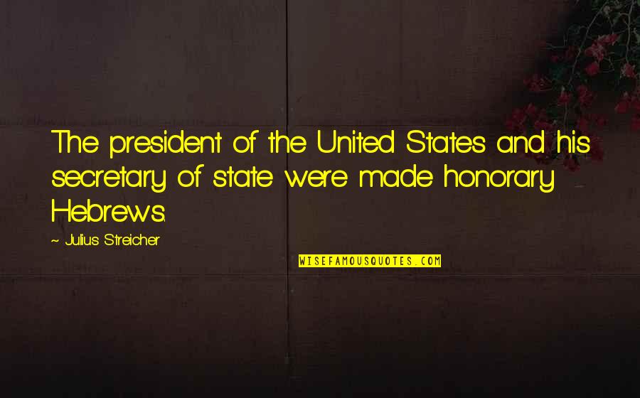 Secretary Of State Quotes By Julius Streicher: The president of the United States and his