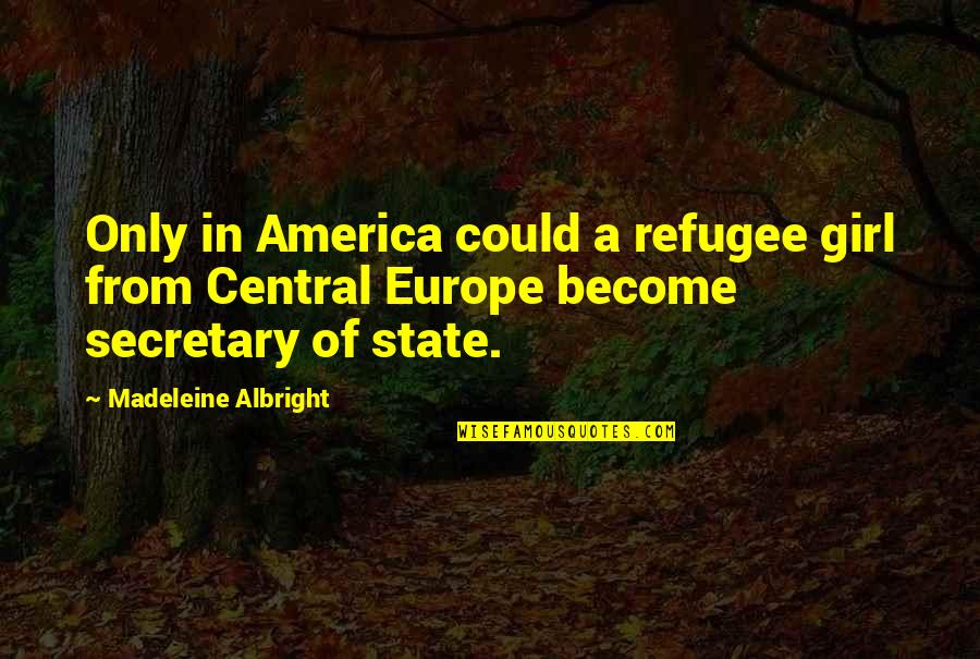 Secretary Of State Quotes By Madeleine Albright: Only in America could a refugee girl from
