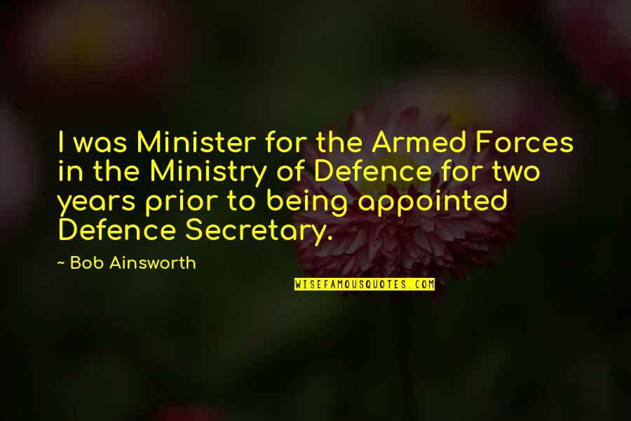 Secretary Quotes By Bob Ainsworth: I was Minister for the Armed Forces in