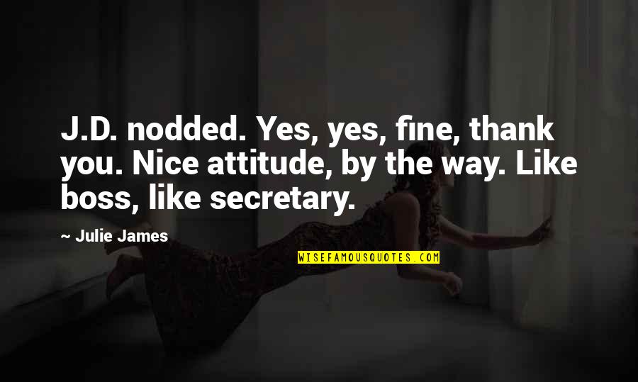 Secretary Quotes By Julie James: J.D. nodded. Yes, yes, fine, thank you. Nice