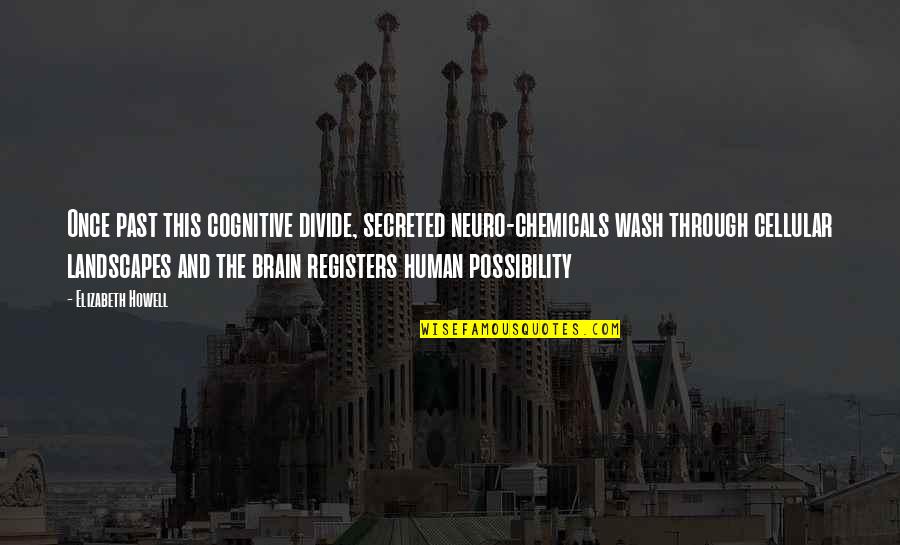 Secreted Quotes By Elizabeth Howell: Once past this cognitive divide, secreted neuro-chemicals wash Secreted Quotes By Elizabeth Howell: Once past this cognitive divide, secreted neuro-chemicals wash