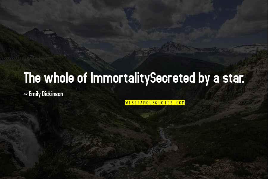 Secreted Quotes By Emily Dickinson: The whole of ImmortalitySecreted by a star.