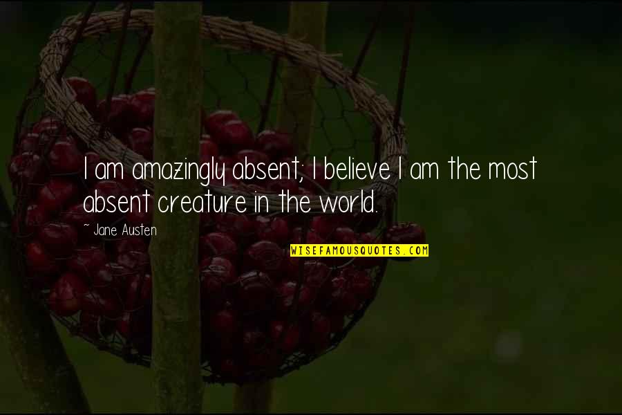 Secreted Quotes By Jane Austen: I am amazingly absent; I believe I am