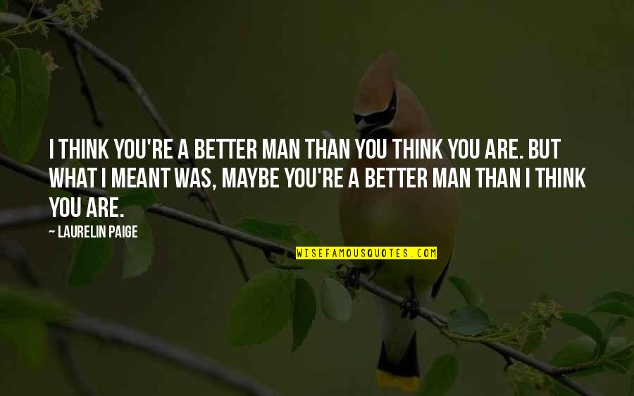 Secreted Quotes By Laurelin Paige: I think you're a better man than you