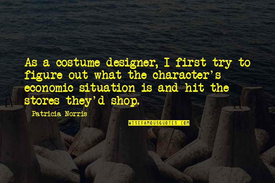 Secretele Lui Quotes By Patricia Norris: As a costume designer, I first try to Secretele Lui Quotes By Patricia Norris: As a costume designer, I first try to