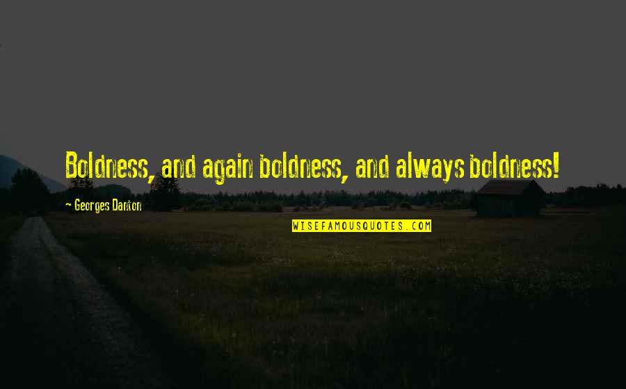 Secretely Quotes By Georges Danton: Boldness, and again boldness, and always boldness! Secretely Quotes By Georges Danton: Boldness, and again boldness, and always boldness!
