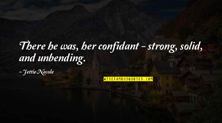 Secretely Quotes By Jettie Necole: There he was, her confidant - strong, solid, Secretely Quotes By Jettie Necole: There he was, her confidant - strong, solid,