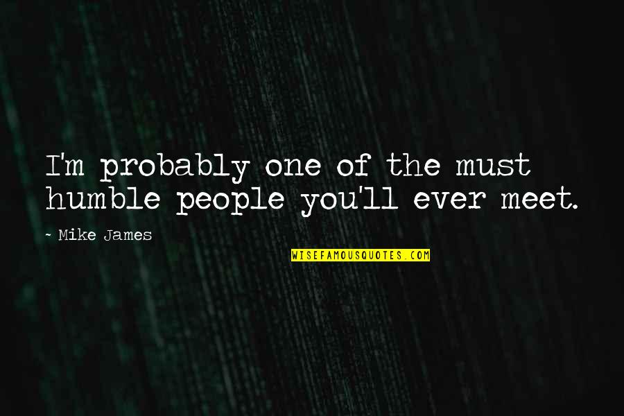 Secretely Quotes By Mike James: I'm probably one of the must humble people