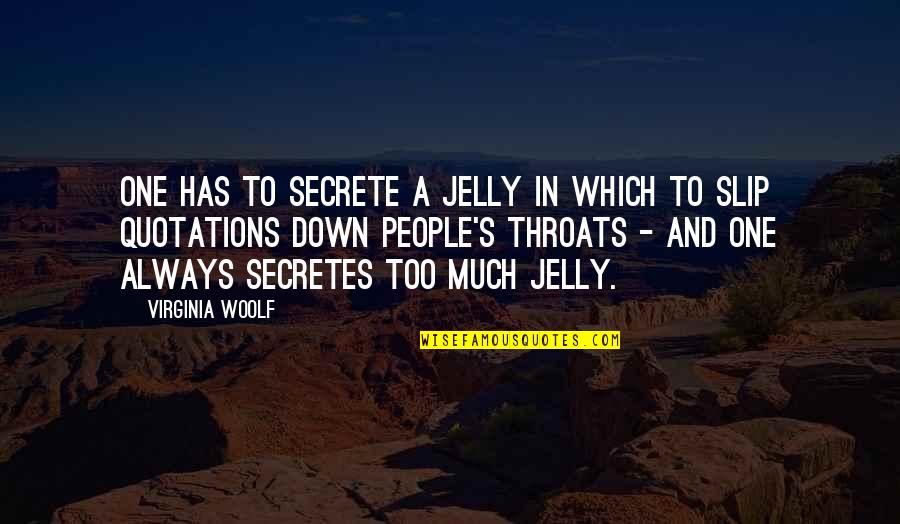 Secretes Quotes By Virginia Woolf: One has to secrete a jelly in which