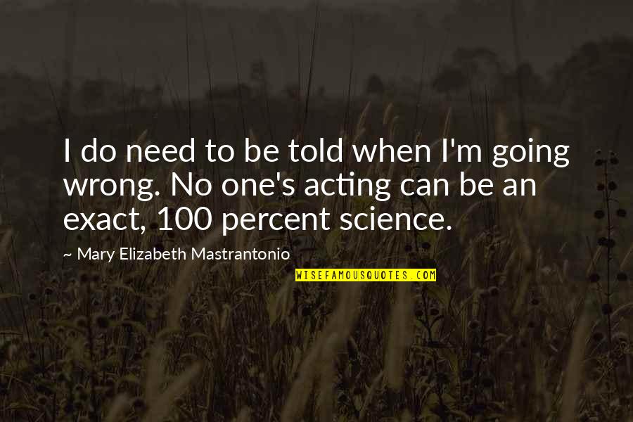 Secreting Quotes By Mary Elizabeth Mastrantonio: I do need to be told when I'm Secreting Quotes By Mary Elizabeth Mastrantonio: I do need to be told when I'm