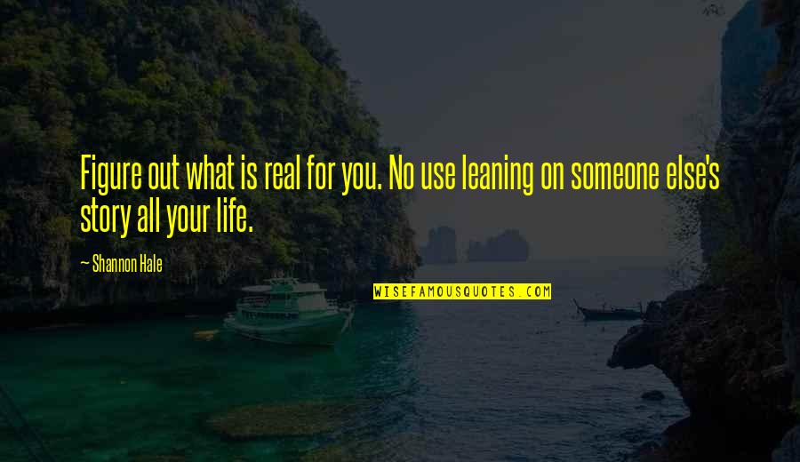 Secretions From The Pancreas Quotes By Shannon Hale: Figure out what is real for you. No Secretions From The Pancreas Quotes By Shannon Hale: Figure out what is real for you. No