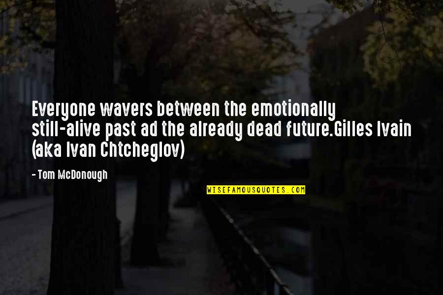Secretions From The Pancreas Quotes By Tom McDonough: Everyone wavers between the emotionally still-alive past ad Secretions From The Pancreas Quotes By Tom McDonough: Everyone wavers between the emotionally still-alive past ad