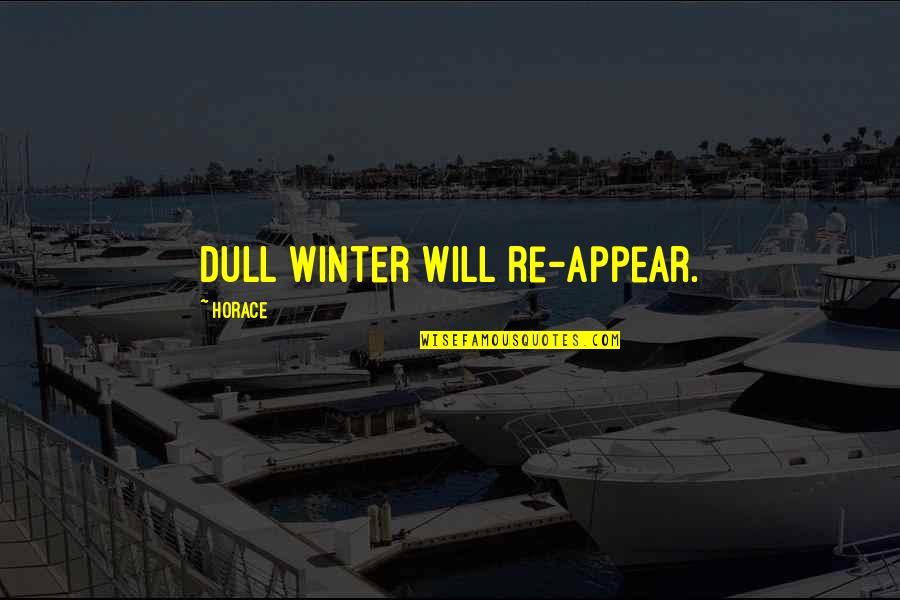 Secretive Depression Quotes By Horace: Dull winter will re-appear. Secretive Depression Quotes By Horace: Dull winter will re-appear.