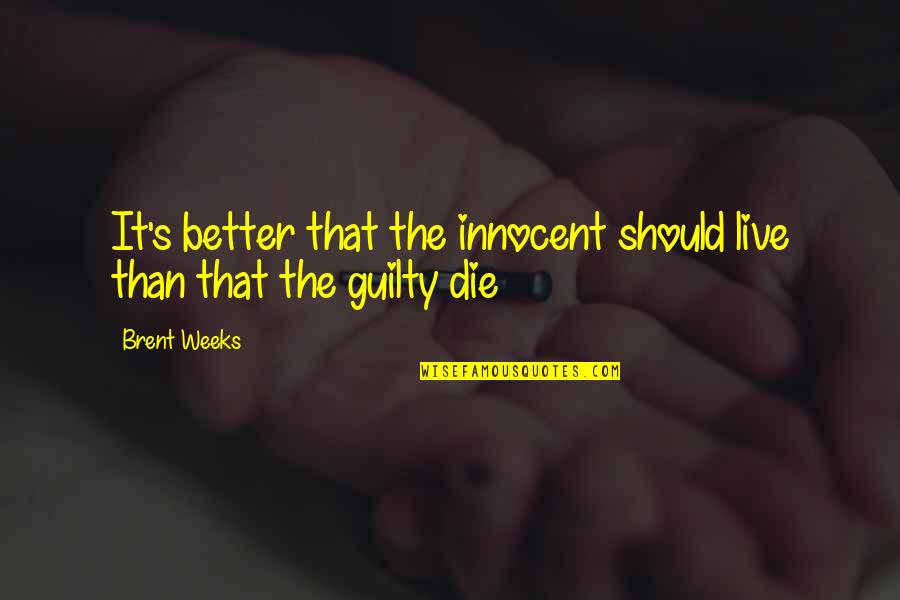Secretive Life Quotes By Brent Weeks: It's better that the innocent should live than
