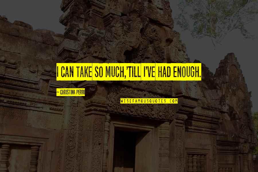 Secretive Partner Quotes By Christina Perri: I can take so much,'Till I've had enough. Secretive Partner Quotes By Christina Perri: I can take so much,'Till I've had enough.