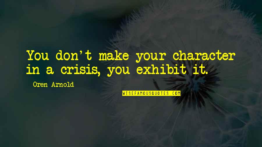 Secretive Partner Quotes By Oren Arnold: You don't make your character in a crisis,