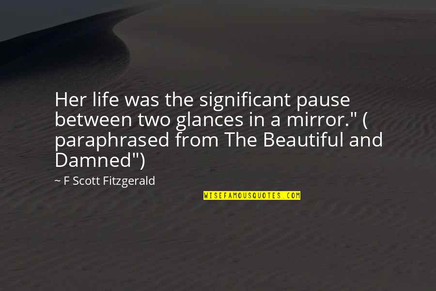 Secretively Thesaurus Quotes By F Scott Fitzgerald: Her life was the significant pause between two