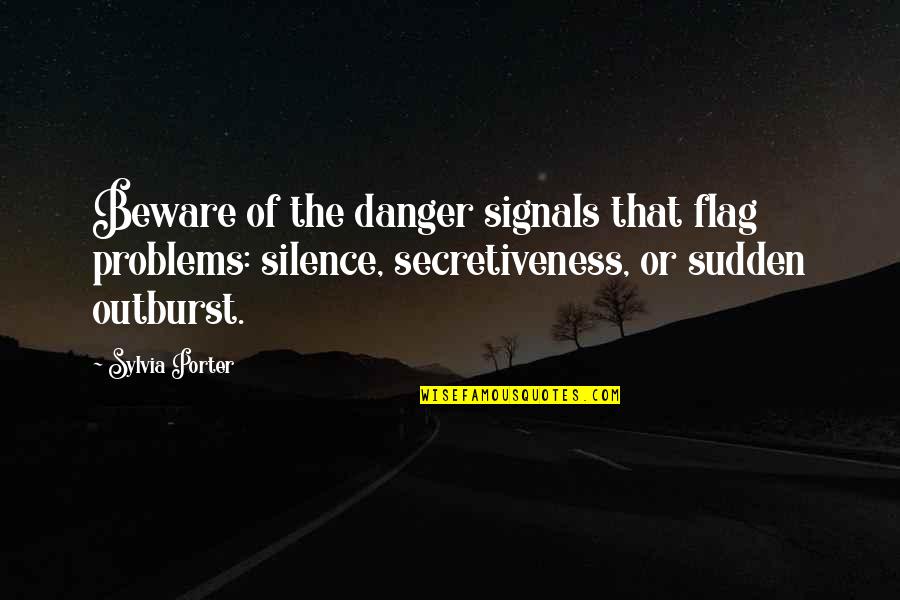 Secretiveness Quotes By Sylvia Porter: Beware of the danger signals that flag problems: