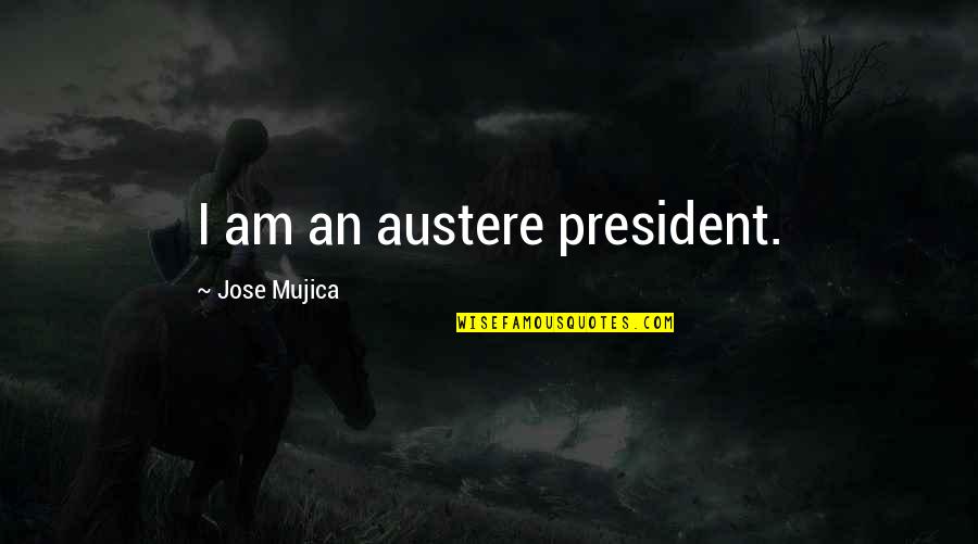 Secretiveness Synonym Quotes By Jose Mujica: I am an austere president. Secretiveness Synonym Quotes By Jose Mujica: I am an austere president.