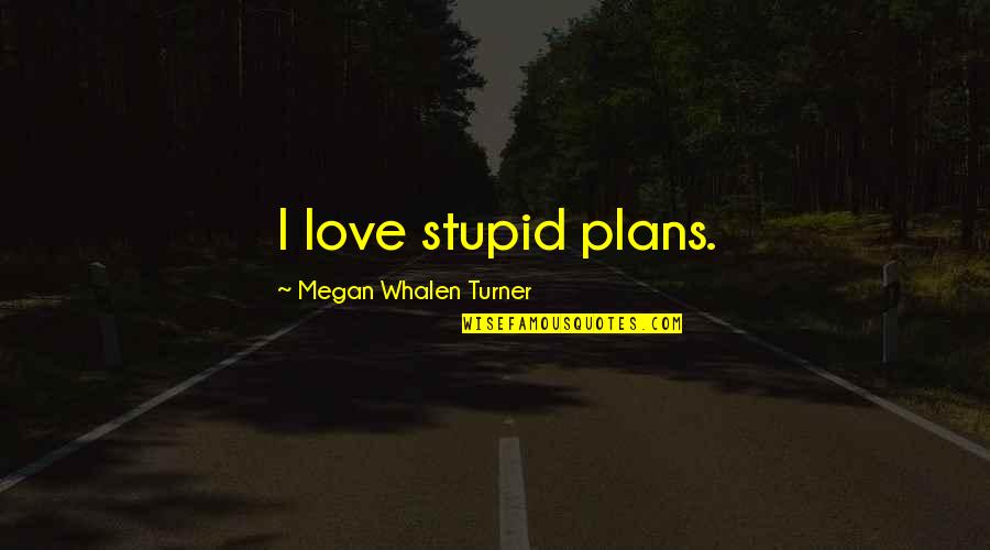 Secretiveness Synonym Quotes By Megan Whalen Turner: I love stupid plans. Secretiveness Synonym Quotes By Megan Whalen Turner: I love stupid plans.